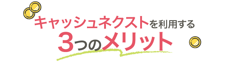 キャッシュネクストを利用する3つのメリット